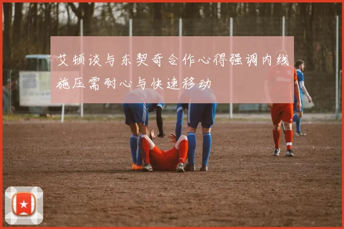 艾顿谈与东契奇合作心得强调内线施压需耐心与快速移动