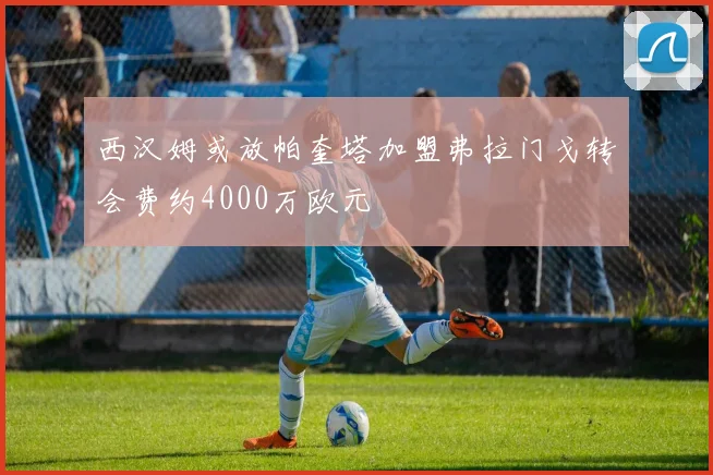 西汉姆或放帕奎塔加盟弗拉门戈转会费约4000万欧元