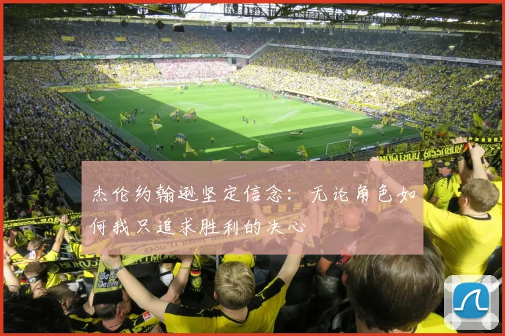 杰伦约翰逊坚定信念：无论角色如何我只追求胜利的决心