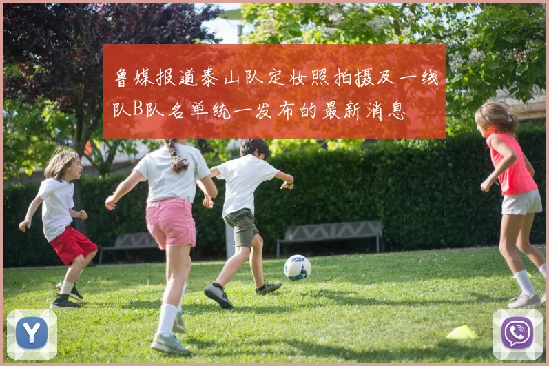 鲁媒报道泰山队定妆照拍摄及一线队B队名单统一发布的最新消息