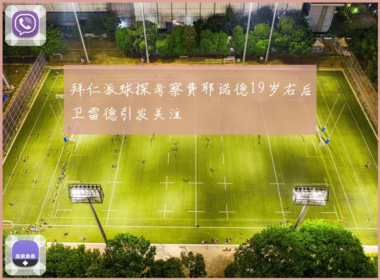 拜仁派球探考察费耶诺德19岁右后卫雷德引发关注