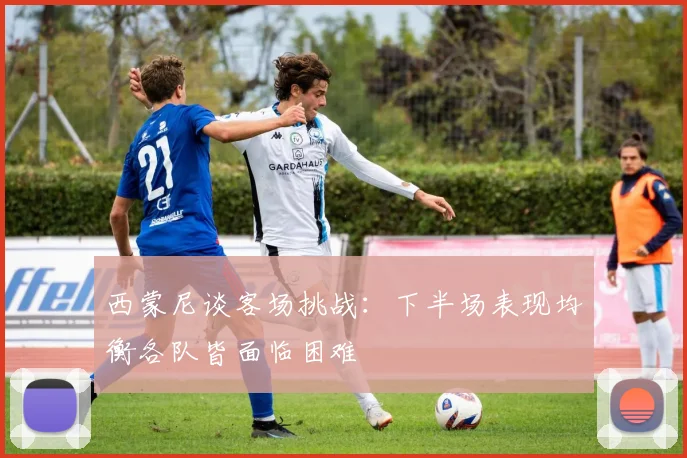 西蒙尼谈客场挑战：下半场表现均衡各队皆面临困难