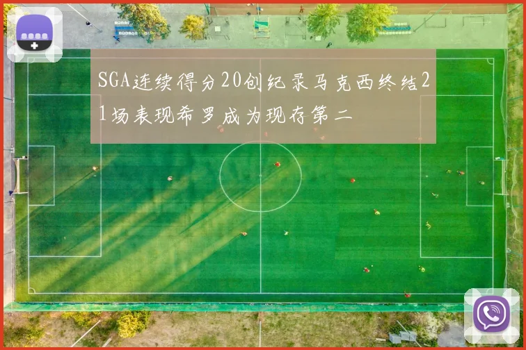 SGA连续得分20创纪录马克西终结21场表现希罗成为现存第二